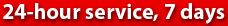 24-hour service, 7 days